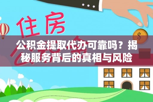 宝山公积金提取代办可靠吗？揭秘服务背后的真相与风险