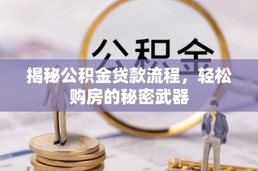 宝山揭秘公积金贷款流程，轻松购房的秘密武器