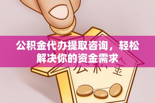 宝山公积金代办提取咨询，轻松解决你的资金需求