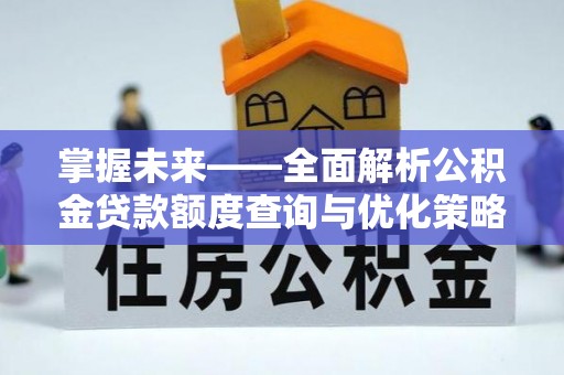 宝山掌握未来——全面解析公积金贷款额度查询与优化策略