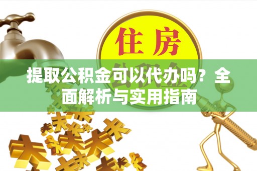宝山提取公积金可以代办吗？全面解析与实用指南