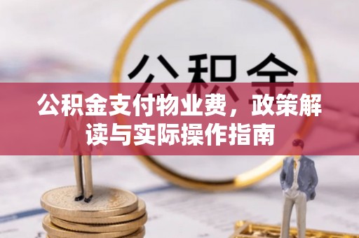 宝山公积金支付物业费，政策解读与实际操作指南