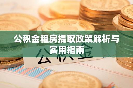 宝山公积金租房提取政策解析与实用指南