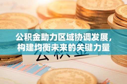 宝山公积金助力区域协调发展，构建均衡未来的关键力量