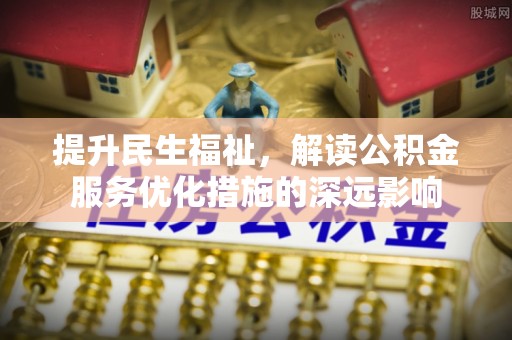 宝山提升民生福祉，解读公积金服务优化措施的深远影响