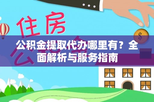 宝山公积金提取代办哪里有？全面解析与服务指南