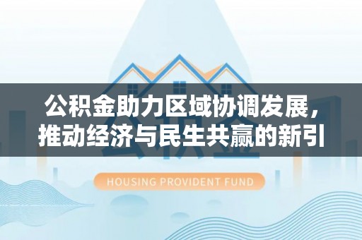 宝山公积金助力区域协调发展，推动经济与民生共赢的新引擎