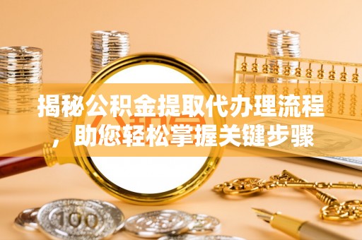 宝山揭秘公积金提取代办理流程，助您轻松掌握关键步骤