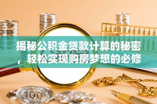 宝山揭秘公积金贷款计算的秘密，轻松实现购房梦想的必修课