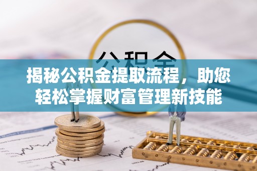 宝山揭秘公积金提取流程，助您轻松掌握财富管理新技能