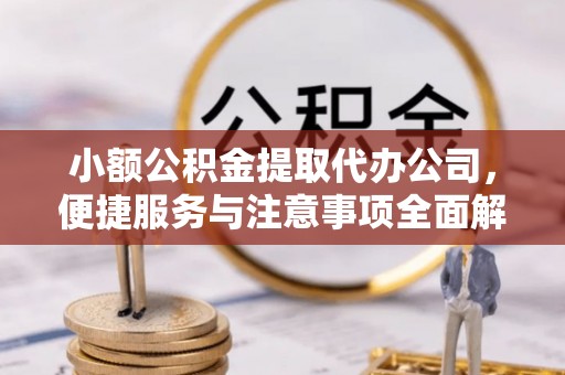 宝山小额公积金提取代办公司，便捷服务与注意事项全面解析