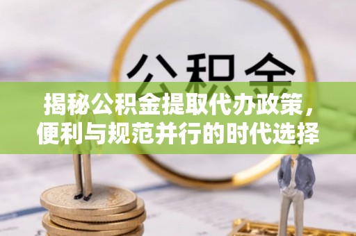 宝山揭秘公积金提取代办政策，便利与规范并行的时代选择