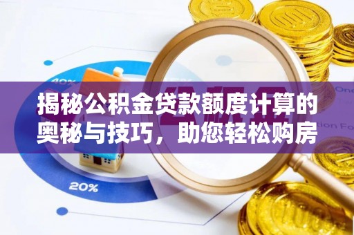 宝山揭秘公积金贷款额度计算的奥秘与技巧，助您轻松购房