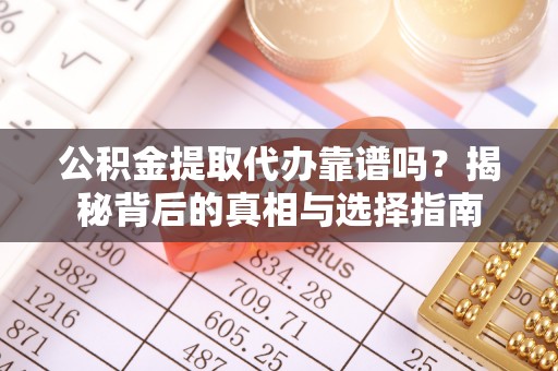 宝山公积金提取代办靠谱吗？揭秘背后的真相与选择指南