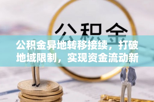 宝山公积金异地转移接续，打破地域限制，实现资金流动新纪元
