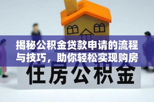 宝山揭秘公积金贷款申请的流程与技巧，助你轻松实现购房梦