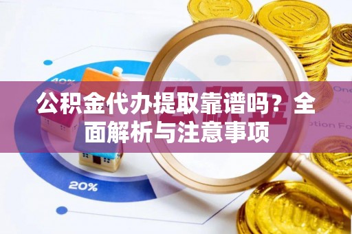 宝山公积金代办提取靠谱吗？全面解析与注意事项