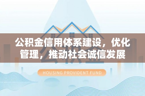 宝山公积金信用体系建设，优化管理，推动社会诚信发展