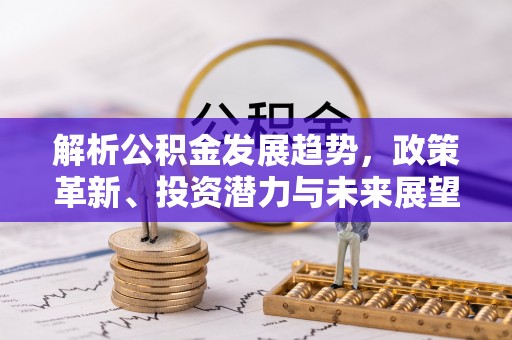宝山解析公积金发展趋势，政策革新、投资潜力与未来展望