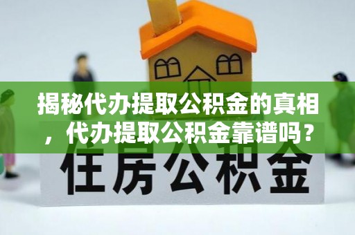 宝山揭秘代办提取公积金的真相，代办提取公积金靠谱吗？