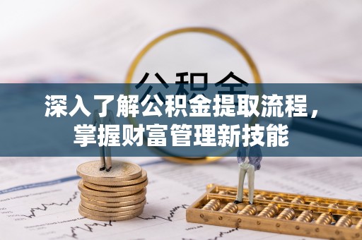宝山深入了解公积金提取流程，掌握财富管理新技能