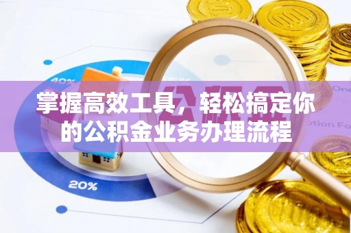 宝山掌握高效工具，轻松搞定你的公积金业务办理流程