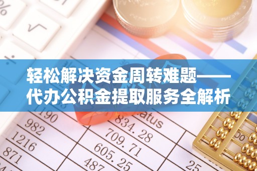 宝山轻松解决资金周转难题——代办公积金提取服务全解析
