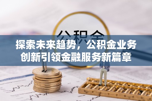 宝山探索未来趋势，公积金业务创新引领金融服务新篇章