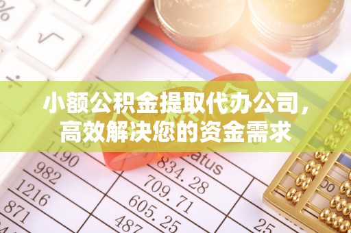 宝山小额公积金提取代办公司，高效解决您的资金需求