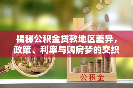 宝山揭秘公积金贷款地区差异，政策、利率与购房梦的交织