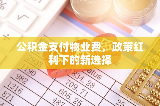宝山公积金支付物业费，政策红利下的新选择