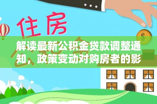 宝山解读最新公积金贷款调整通知，政策变动对购房者的影响