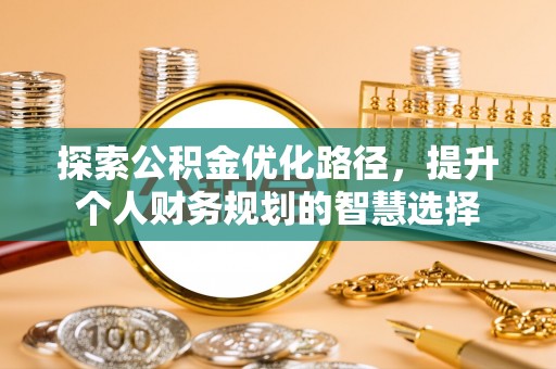 宝山探索公积金优化路径，提升个人财务规划的智慧选择