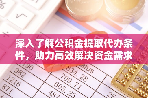 宝山深入了解公积金提取代办条件，助力高效解决资金需求