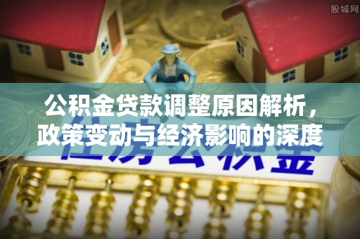 宝山公积金贷款调整原因解析，政策变动与经济影响的深度探讨