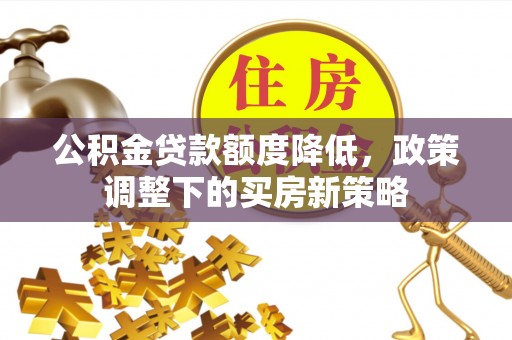宝山公积金贷款额度降低，政策调整下的买房新策略
