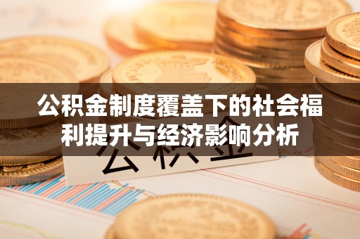 宝山公积金制度覆盖下的社会福利提升与经济影响分析