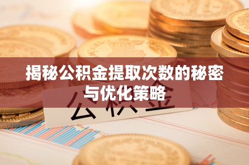 宝山揭秘公积金提取次数的秘密与优化策略