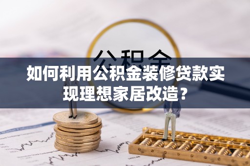 宝山如何利用公积金装修贷款实现理想家居改造？