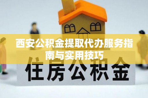 宝山西安公积金提取代办服务指南与实用技巧