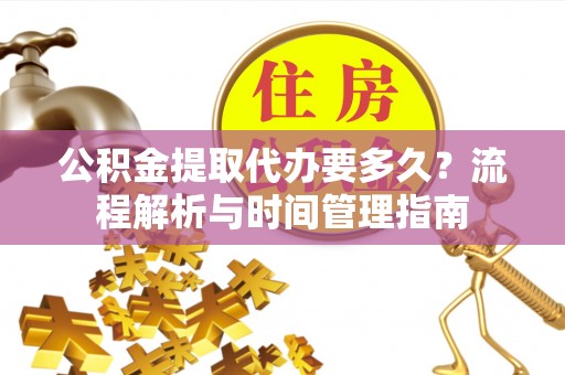 宝山公积金提取代办要多久？流程解析与时间管理指南