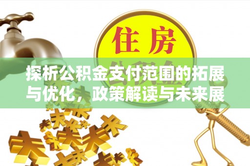 宝山探析公积金支付范围的拓展与优化，政策解读与未来展望