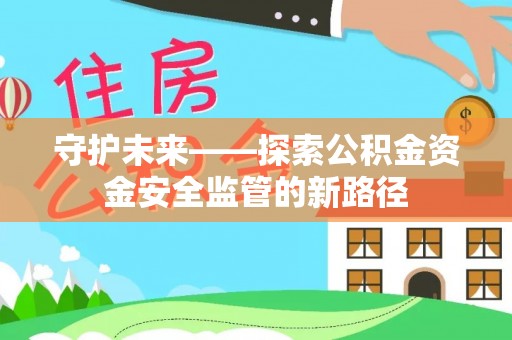宝山守护未来——探索公积金资金安全监管的新路径