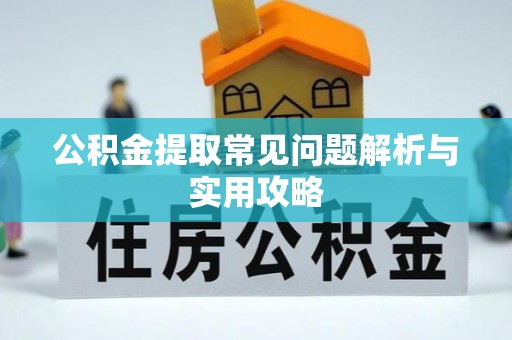 宝山公积金提取常见问题解析与实用攻略