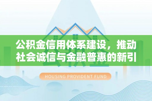 宝山公积金信用体系建设，推动社会诚信与金融普惠的新引擎