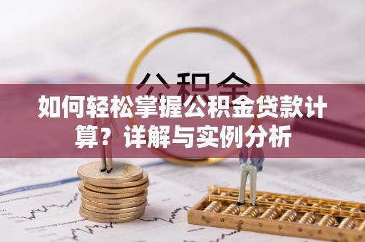 宝山如何轻松掌握公积金贷款计算？详解与实例分析