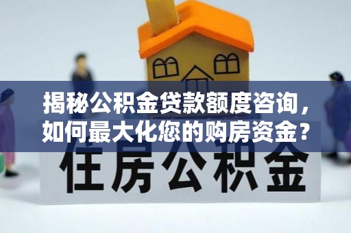 宝山揭秘公积金贷款额度咨询，如何最大化您的购房资金？