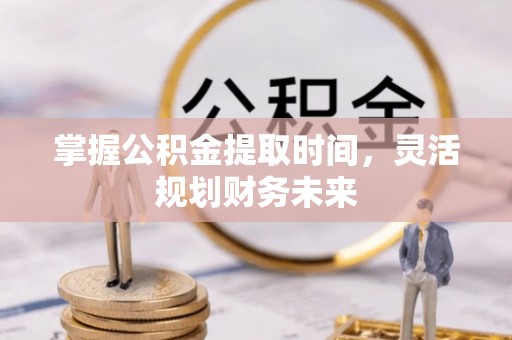 宝山掌握公积金提取时间，灵活规划财务未来
