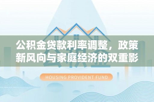 宝山公积金贷款利率调整，政策新风向与家庭经济的双重影响