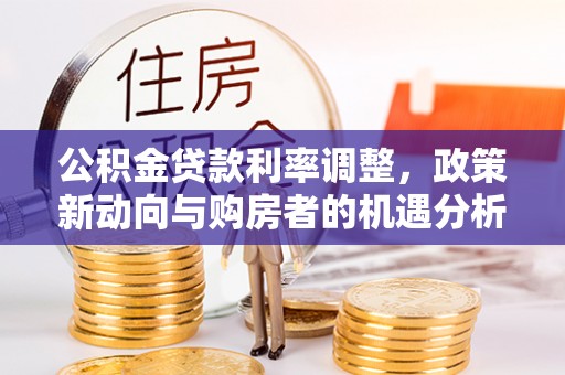 宝山公积金贷款利率调整，政策新动向与购房者的机遇分析